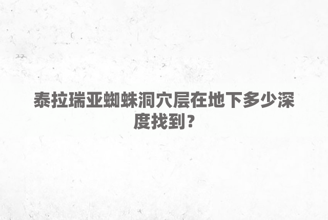 泰拉瑞亚蜘蛛洞穴层在地下多少深度找到？