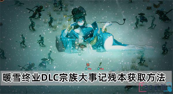 暖雪终业DLC宗族大事记残本获得攻略，教你解锁隐藏内容