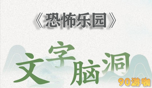 文字脑洞恐怖乐园全关卡通关攻略，勇敢者的游戏挑战！